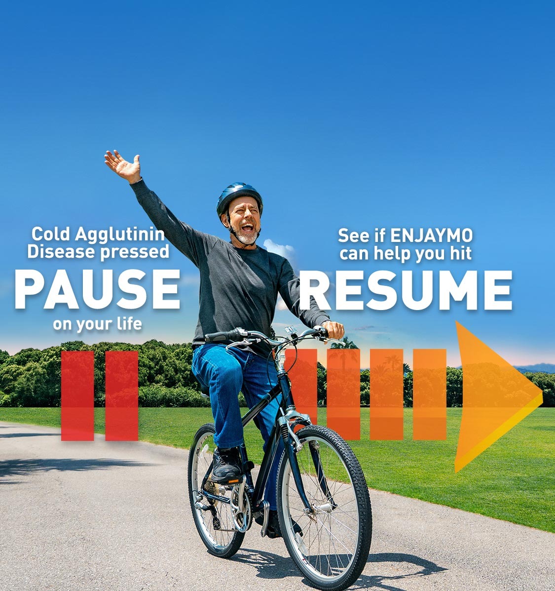 Cold Agglutinin Disease pressed pause on your life.  See if ENJAYMO can help you hit resume.