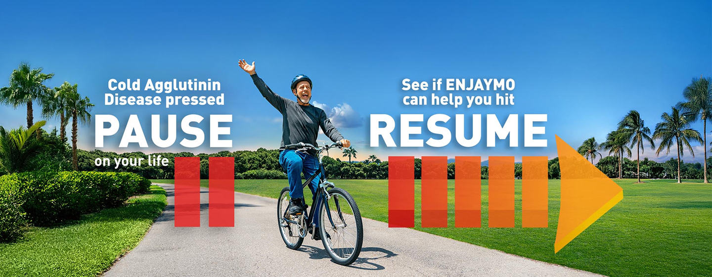 Cold Agglutinin Disease pressed pause on your life.  See if ENJAYMO can help you hit resume.